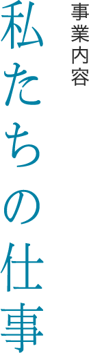 事業内容 私たちの仕事